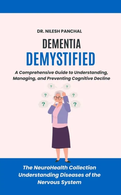 Dementia Demystified: A Comprehensive Guide to Understanding, Managing, and Preventing Cognitive Decline