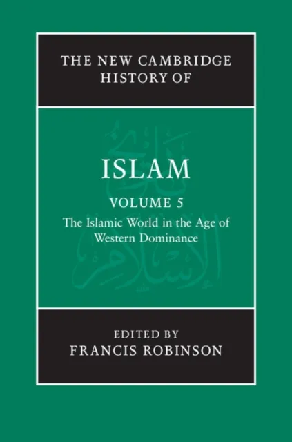 New Cambridge History of Islam: Volume 5, The Islamic World in the Age of Western Dominance