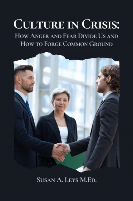 Culture in Crisis: How Anger and Fear Divide Us and How to Forge Common Ground