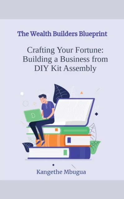 Wealth Builders' Blueprint, Building a Business from DIY Kit Assembly