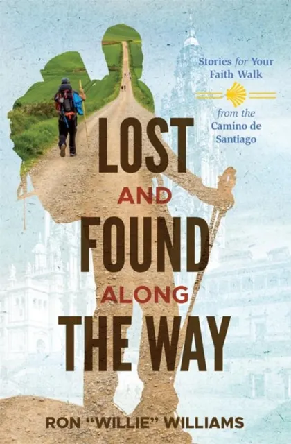 Lost and Found Along The Way: Stories for Your Faith Walk from the Camino de Santiago
