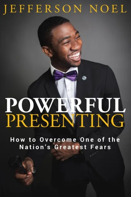 Powerful Presenting: How to Overcome One of the Nation's Greatest Fears