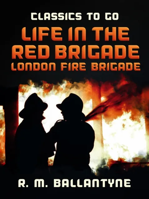 Life in the Red Brigade London Fire Brigade