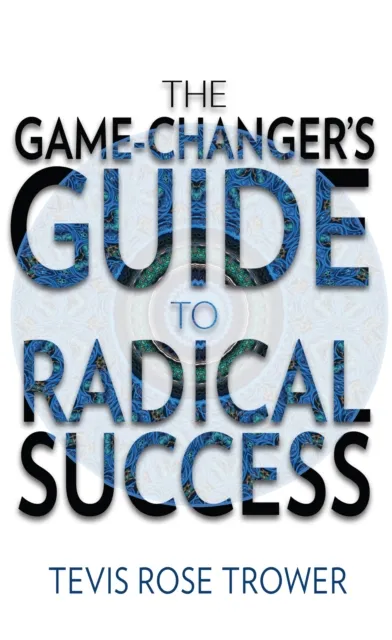 Game Changer's Guide to Radical Success