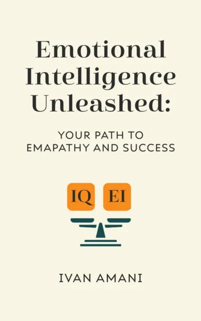 Emotional Intelligence Unleashed: Your Path To Empathy And Success