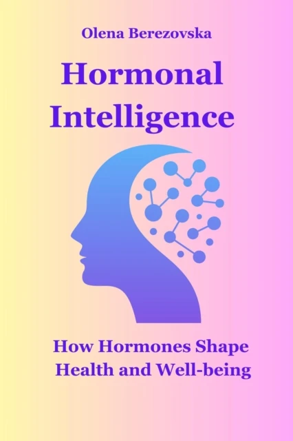 Hormonal Intelligence: How Hormones Shape Health and Well-being