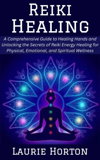 Reiki Healing: A Comprehensive Guide to Healing Hands and Unlocking the Secrets of Reiki Energy Healing for Physical, Emotional, and Spiritual Wellness