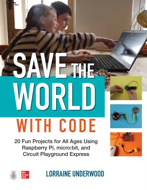 Save the World with Code: 20 Fun Projects for All Ages Using Raspberry Pi, micro:bit, and Circuit Playground Express