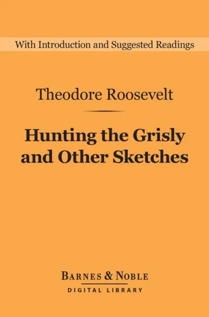 Hunting the Grisly and Other Sketches (Barnes & Noble Digital Library)