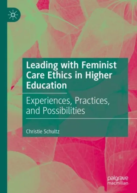 Leading with Feminist Care Ethics in Higher Education