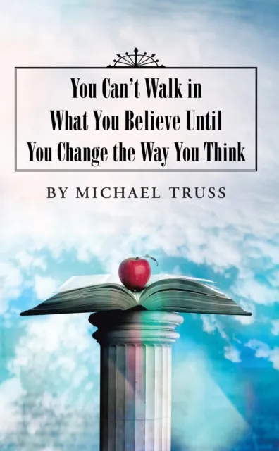 You Can'T Walk in What You Believe Until You Change the Way You Think