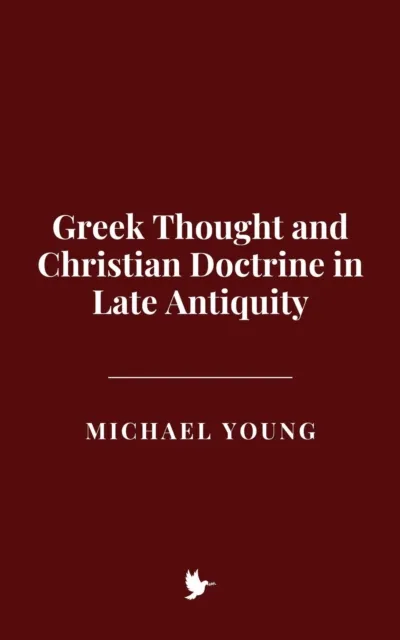 Greek Thought and Christian Doctrine in Late Antiquity