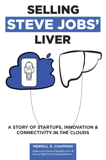 Selling Steve Jobs' Liver : A Story of Startups, Innovation, and Connectivity in the Clouds