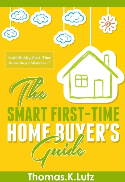 Smart First-Time Home Buyer's Guide: Avoid Making First-Time Home Buyer Mistakes