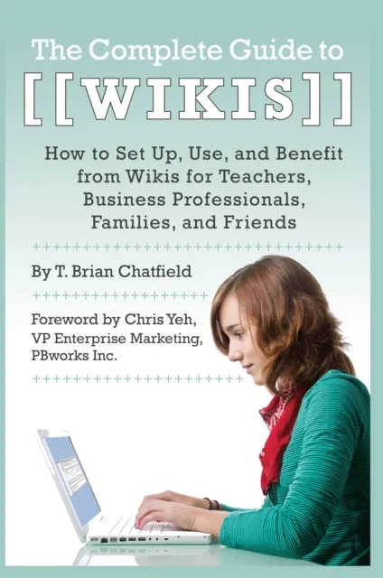Complete Guide to Wikis  How to Set Up, Use, and Benefit from Wikis for Teachers, Business Professionals, Families, and Friends