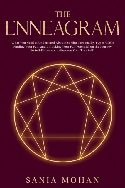 Enneagram: What You Need to Understand About the Nine Personality Types While Finding Your Path and Unlocking Your Full Potential on the Journey to Self-Discovery to Become Your True Self.