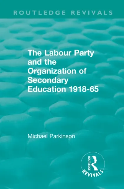 Labour Party and the Organization of Secondary Education 1918-65