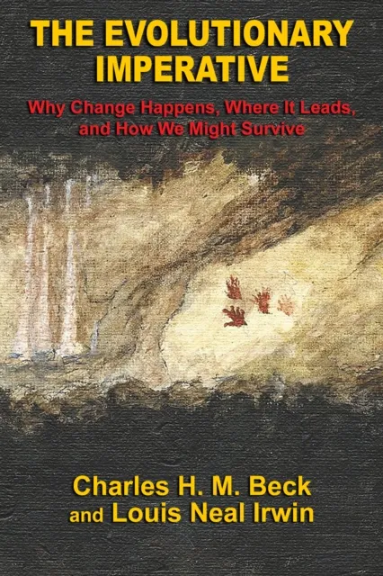 Evolutionary Imperative: Why Change Happens, Where It Leads, and How We Might Survive