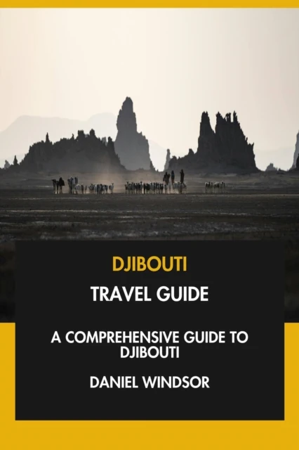 Djibouti Travel Guide: A Comprehensive Guide to Djibouti.