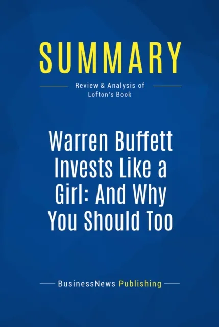 Summary: Warren Buffett Invests Like a Girl: And Why You Should Too