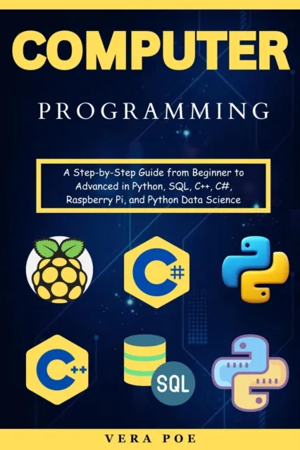 Computer Programming: A Step-by-Step Guide from Beginner to Advanced in Python, SQL, C++, C#, Raspberry Pi, and Python Data Science