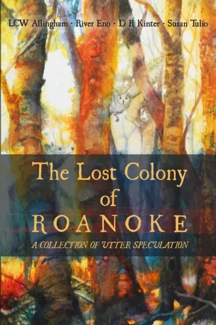 Lost Colony of Roanoke: A Collection of Utter Speculation