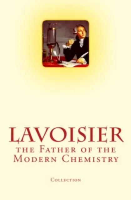 Lavoisier: the Father of the Modern Chemistry