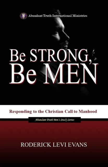 Be Strong, Be Men: Responding to the Christian Call to Manhood