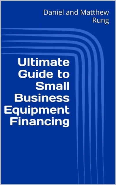 Ultimate Guide to Small Business Equipment Financing