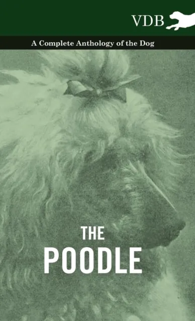 Poodle - A Complete Anthology of the Dog
