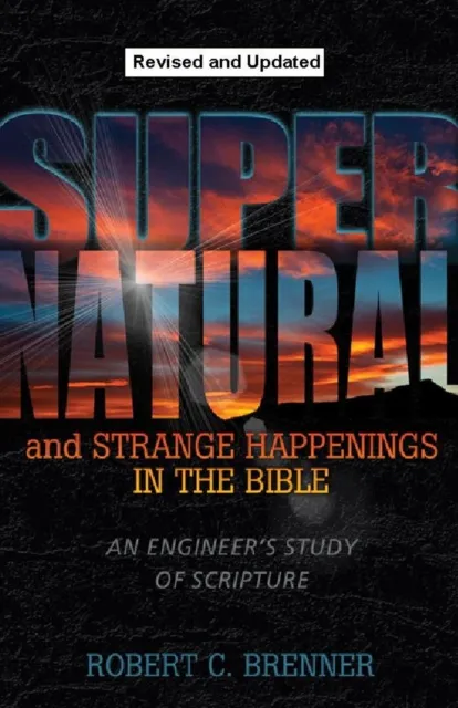 Supernatural and Strange Happenings in the Bible: An Engineer's Study of Scripture