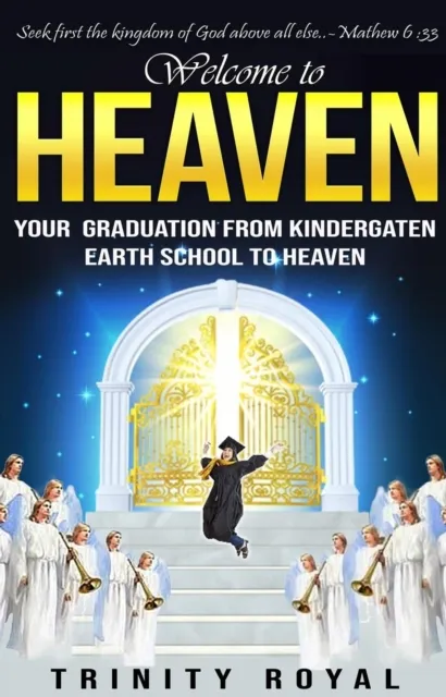 Welcome to Heaven. Your Graduation from Kindergarten Earth to Heaven