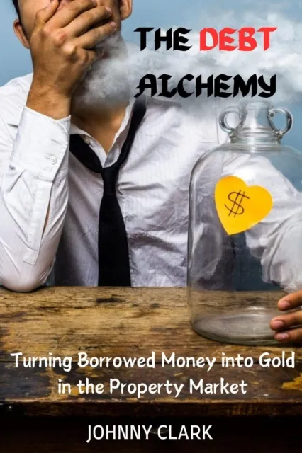 Debt Alchemy: Turning Borrowed Money into Gold in the Property Market