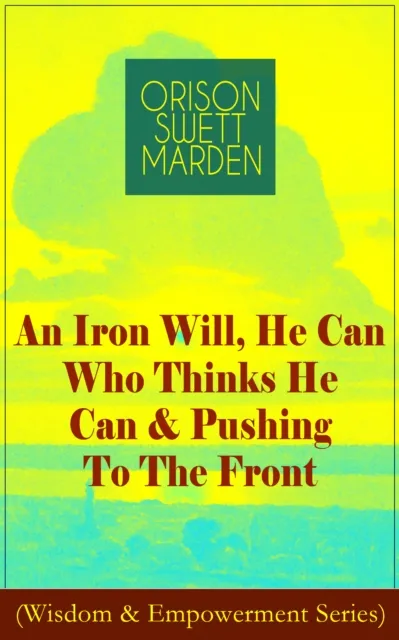 Iron Will, He Can Who Thinks He Can & Pushing To The Front (Wisdom & Empowerment Series)