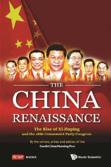 China Renaissance, The: The Rise Of Xi Jinping And The 18th Communist Party Congress