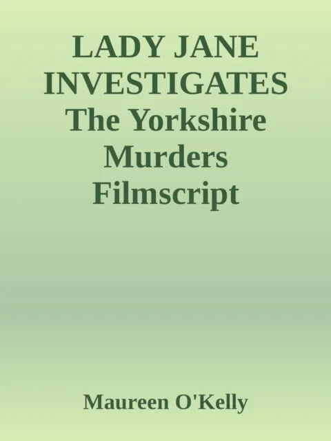 LADY JANE INVESTIGATES The Yorkshire murders Filmscript