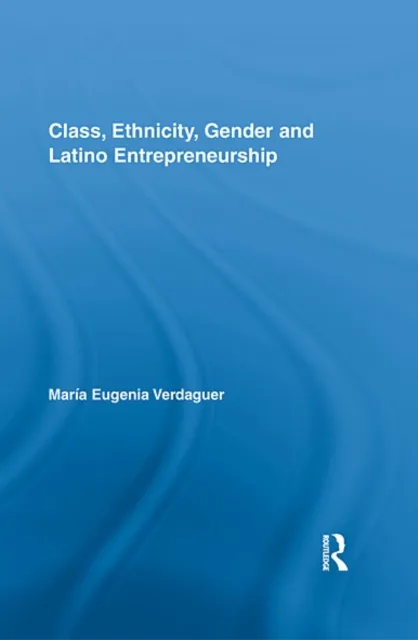 Class, Ethnicity, Gender and Latino Entrepreneurship