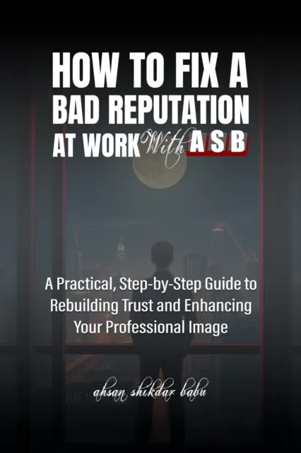 How to Fix a Bad Reputation at Work - With ASB