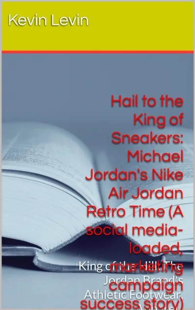 Hail to the King of Sneakers:  Michael Jordan Nike Air Jordan Retro Time (A social media-loaded, marketing campaign, success story)
