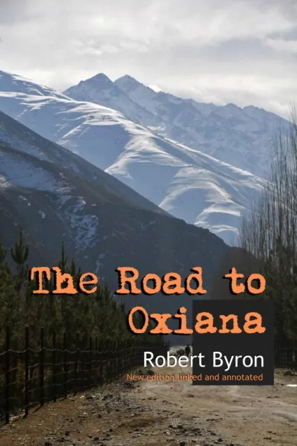 Road to Oxiana: New Edition Linked and Annotaded