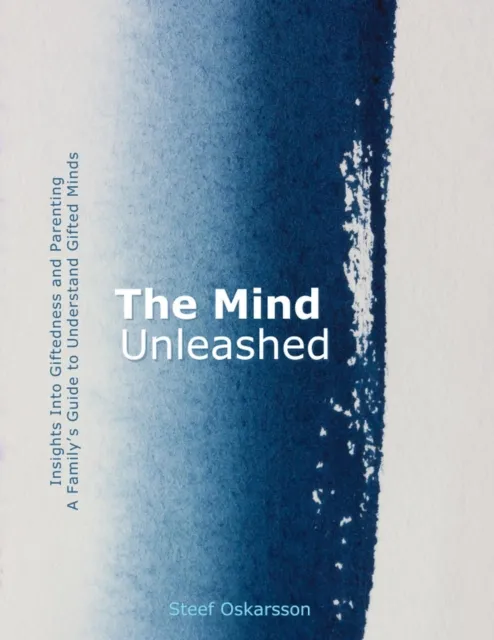 Mind Unleased. Insights Into Giftedness and Parenting. A Family's Guide to Understand Gifted Minds.