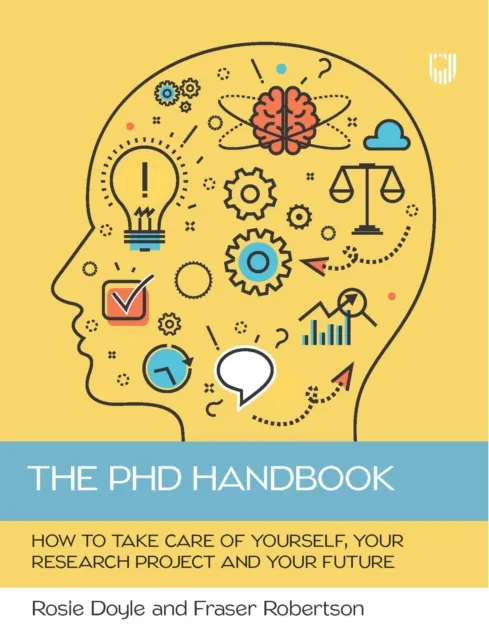 PhD Handbook: How to Take Care of Yourself, Your Research Project and Your Future