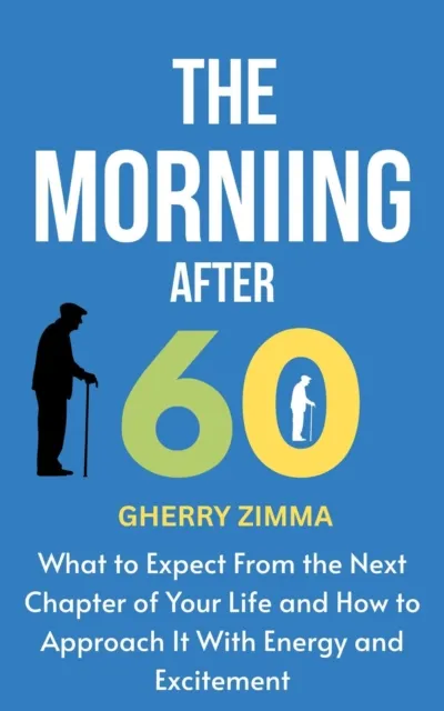 Morning After 60: What to Expect from the Next Chapter of Your Life and How to Approach It with Energy and Excitement