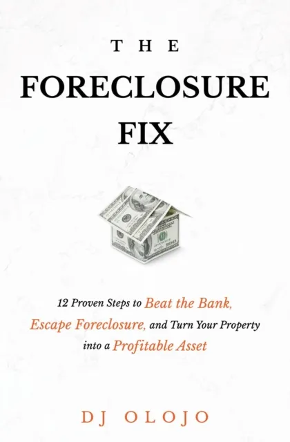 Foreclosure Fix: 12 Proven Steps to Beat the Bank, Escape Foreclosure, and Turn Your Property into a Profitable Asset