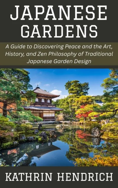 Japanese Gardens: A Guide to Discovering Peace and the Art, History, and Zen Philosophy of Traditional Japanese Garden Design