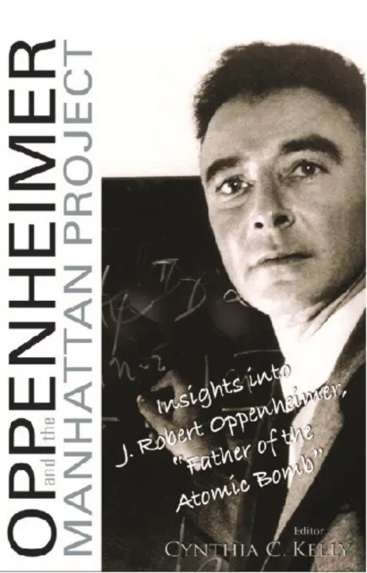 Oppenheimer And The Manhattan Project: Insights Into J Robert Oppenheimer, "Father Of The Atomic Bomb"