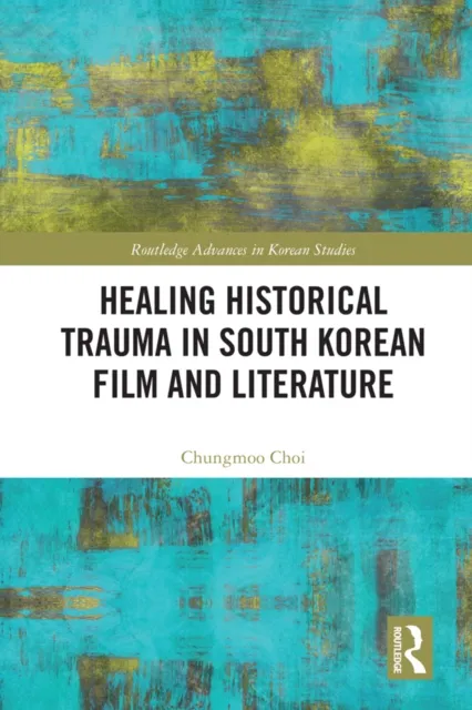 Healing Historical Trauma in South Korean Film and Literature