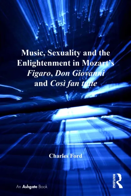 Music, Sexuality and the Enlightenment in Mozart's Figaro, Don Giovanni and Cosi fan tutte