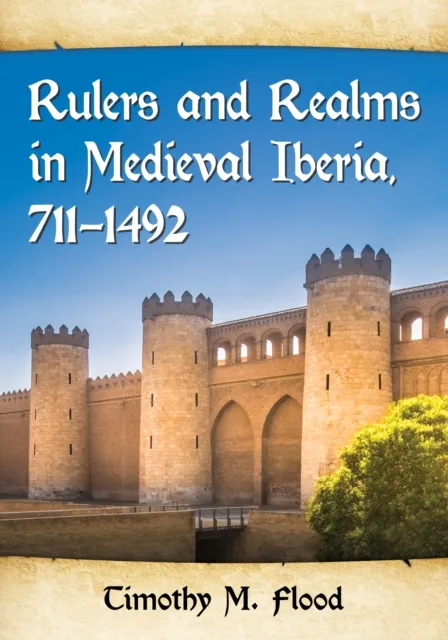 Rulers and Realms in Medieval Iberia, 711-1492