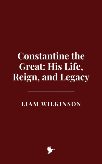 Constantine the Great: His Life, Reign, and Legacy